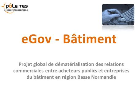 EGov - Bâtiment Projet global de dématérialisation des relations commerciales entre acheteurs publics et entreprises du bâtiment en région Basse Normandie.