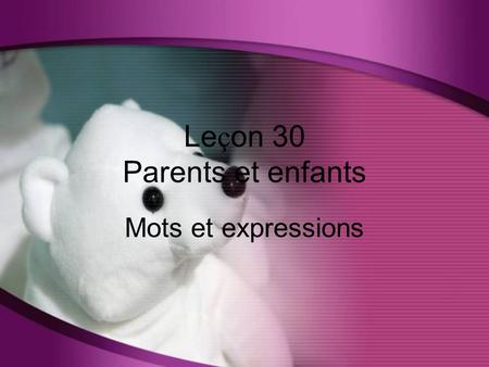 Le ç on 30 Parents et enfants Mots et expressions.