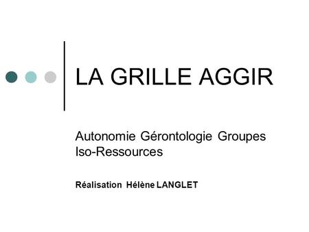 LA GRILLE AGGIR Autonomie Gérontologie Groupes Iso-Ressources