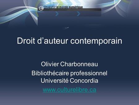 Droit dauteur contemporain Olivier Charbonneau Bibliothécaire professionnel Université Concordia www.culturelibre.ca.