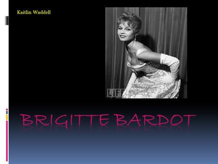 Kaitlin Waddell Brigitte Bardot.