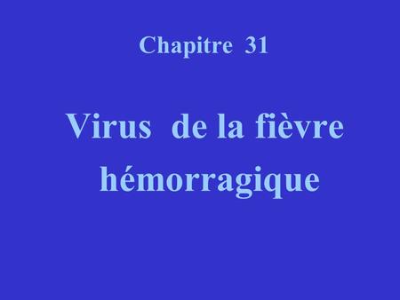 Chapitre 31 Virus de la fièvre hémorragique.