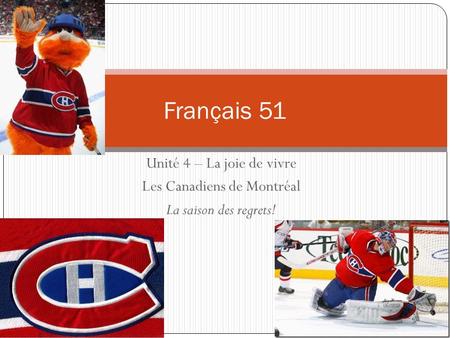 Unité 4 – La joie de vivre Les Canadiens de Montréal La saison des regrets! Français 51.