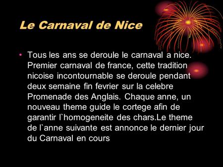 Le Carnaval de Nice Tous les ans se deroule le carnaval a nice. Premier carnaval de france, cette tradition nicoise incontournable se deroule pendant deux.