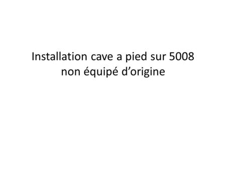 Installation cave a pied sur 5008 non équipé d’origine