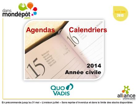 Avril- Juin 2013 Agendas Calendriers 2014 Année civile En précommande jusquau 31 mai – Livraison juillet – Sans reprise dinvendus et dans la limite des.