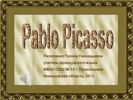 Pablo Picasso учитель французского языка МБОУ СОШ № 15 г. Прокопьевск
