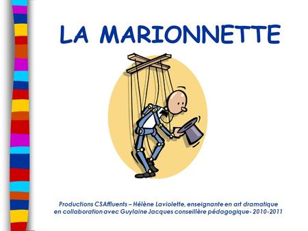 LA MARIONNETTE Productions CSAffluents – Hélène Laviolette, enseignante en art dramatique en collaboration avec Guylaine Jacques conseillère pédagogique-