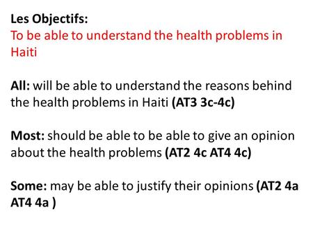 Les Objectifs: To be able to understand the health problems in Haiti All: will be able to understand the reasons behind the health problems in Haiti (AT3.