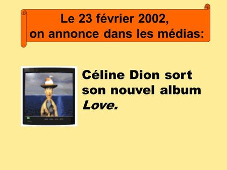 Le 23 février 2002, on annonce dans les médias: Céline Dion sort son nouvel album Love.