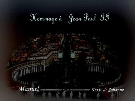 Hommage à Jean Paul II Manuel Texte de Johanne.