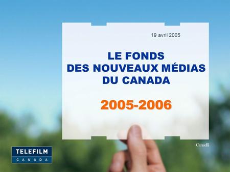 2005-2006 LE FONDS DES NOUVEAUX MÉDIAS DU CANADA 2005-2006 19 avril 2005.