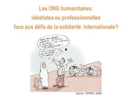Les ONG humanitaires: idéalistes ou professionnelles face aux défis de la solidarité internationale?