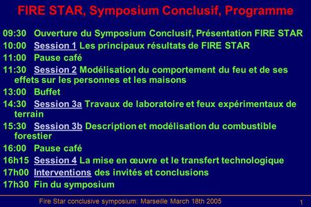 Fire Star conclusive symposium: Marseille March 18th 2005 1 FIRE STAR, Symposium Conclusif, Programme 09:30Ouverture du Symposium Conclusif, Présentation.