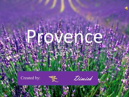 Provence part 1 Created by: Dimick Provence: Lavande et tournesols.