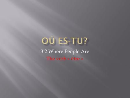3.2 Where People Are The verb « être ». First, say where the person is, using the verb to be. Second, say what the person is doing, using the verb faire,
