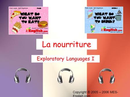 Copyright © 2005 – 2006 MES- English.com La nourriture Exploratory Languages I.