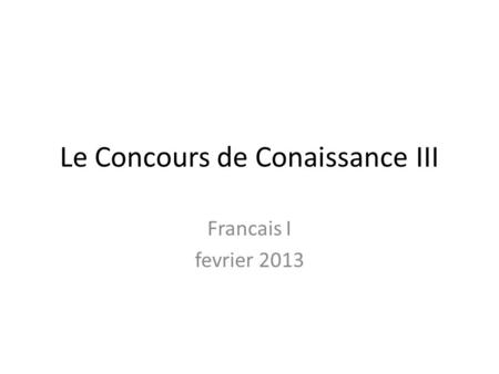 Le Concours de Conaissance III Francais I fevrier 2013.