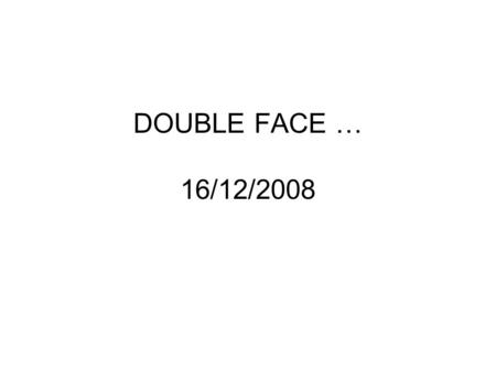 DOUBLE FACE … 16/12/2008.