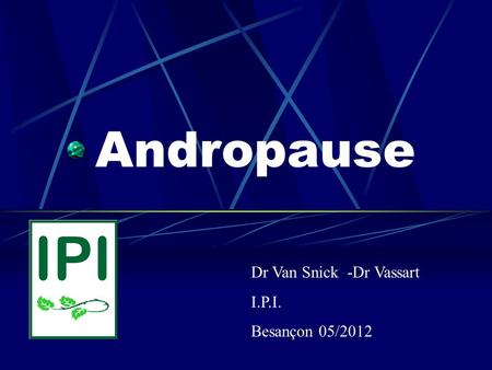 Andropause Dr Van Snick -Dr Vassart I.P.I. Besançon 05/2012.