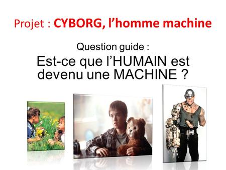 Question guide : Est-ce que l’HUMAIN est devenu une MACHINE ?
