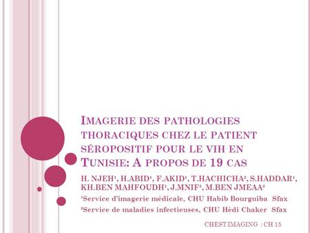 Imagerie des pathologies thoraciques chez le patient séropositif pour le vih en Tunisie: A propos de 19 cas  H. NJEH¹, H.ABID¹, F.AKID¹, T.HACHICHA², S.HADDAR¹,