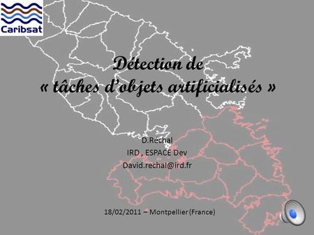 Détection de « tâches dobjets artificialisés » D.Réchal IRD, ESPACE Dev 18/02/2011 – Montpellier (France)