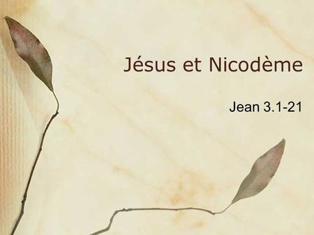 Jésus et Nicodème Jean 3.1-21.