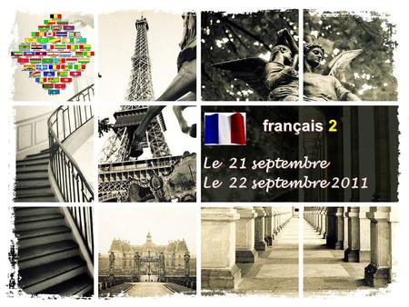 Français 2 Le 21 septembre Le 22 septembre 2011 Le 21 septembre Le 22 septembre 2011.