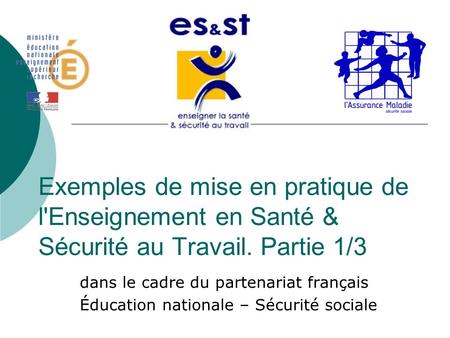 Exemples de mise en pratique de l'Enseignement en Santé & Sécurité au Travail. Partie 1/3 dans le cadre du partenariat français Éducation nationale – Sécurité
