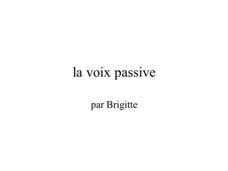 La voix passive par Brigitte.