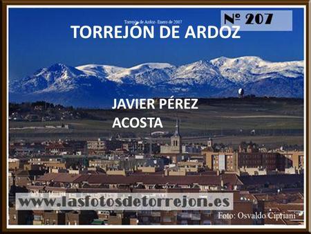 TORREJÓN DE ARDOZ JAVIER PÉREZ ACOSTA. La ville de Torrejon de Ardoz est une ville de la Communauté de Madrid. Torrejón de Ardoz est situé à 20 km de.