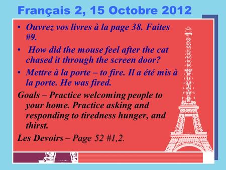 Français 2, 15 Octobre 2012 Ouvrez vos livres à la page 38. Faites #9. How did the mouse feel after the cat chased it through the screen door? Mettre à