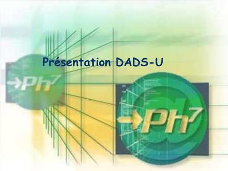 Présentation DADS-U Ph7 est une grosse calculette.