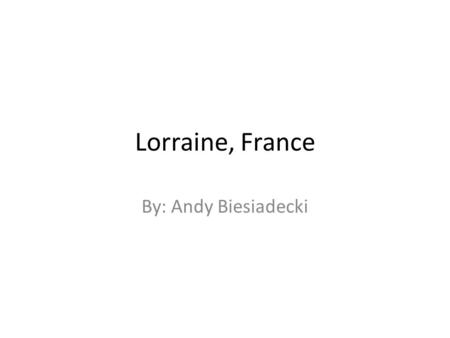 Lorraine, France By: Andy Biesiadecki.