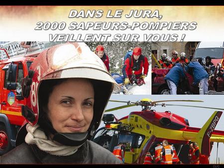 DANS LE JURA, 2000 SAPEURS-POMPIERS VEILLENT SUR VOUS !