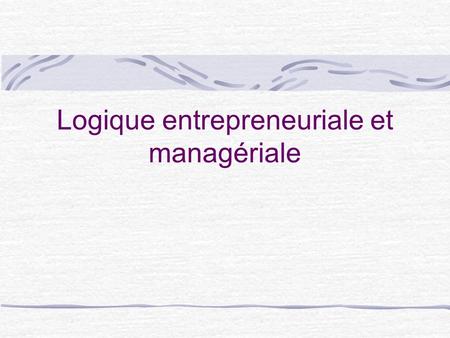 Logique entrepreneuriale et managériale