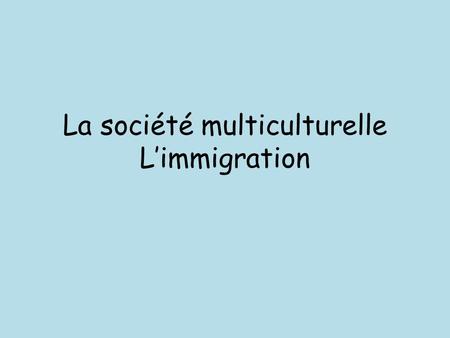 La société multiculturelle L’immigration