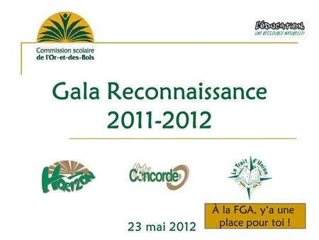 Gala Reconnaissance 2011-2012 23 mai 2012 À la FGA, ya une place pour toi !