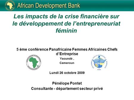 Les impacts de la crise financière sur le développement de lentrepreneuriat féminin 5 ème conférence Panafricaine Femmes Africaines Chefs dEntreprise Yaoundé,