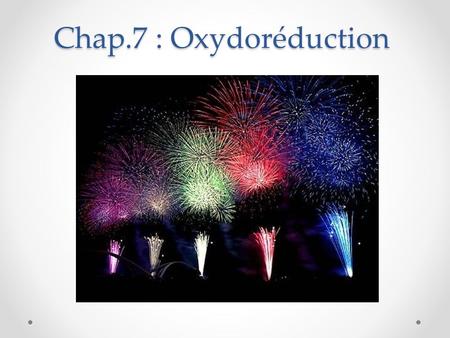 Chap.7 : Oxydoréduction La réaction d'oxydoréduction est formée grâce à la poudre noire qui est contenue dans la bombe. Enfin, plus précisément, la combustion.