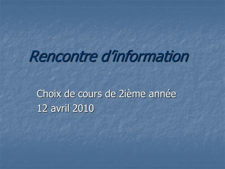 Rencontre dinformation Choix de cours de 2ième année 12 avril 2010.