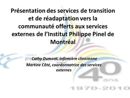 Présentation des services de transition et de réadaptation vers la communauté offerts aux services externes de l’Institut Philippe Pinel de Montréal Cathy.