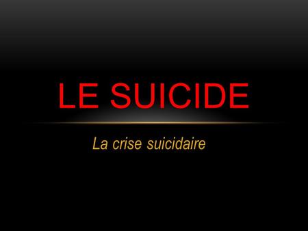 LE SUICIDE La crise suicidaire.