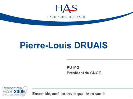 Pierre-Louis DRUAIS PU-MG Président du CNGE 1 Ensemble, améliorons la qualité en santé