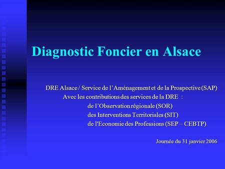 Diagnostic Foncier en Alsace DRE Alsace / Service de lAménagement et de la Prospective (SAP) Avec les contributions des services de la DRE : Avec les contributions.