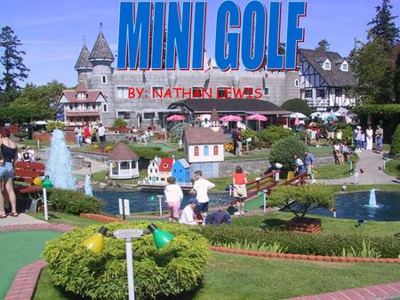 MINI GOLF BY: NATHAN LEWIS.