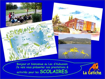 Bonjour et bienvenue au Lac dAubusson Je vais vous présenter nos prestations & activités pour les SCOLAIRES.