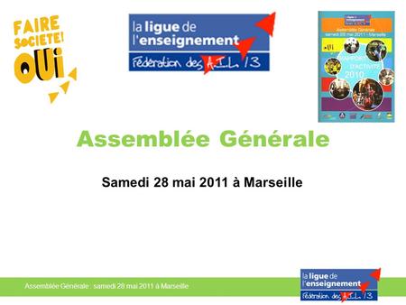 Assemblée Générale : samedi 28 mai 2011 à Marseille Assemblée Générale Samedi 28 mai 2011 à Marseille.