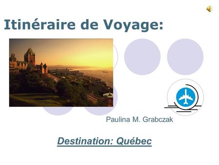 Itinéraire de Voyage: Paulina M. Grabczak Destination: Québec.